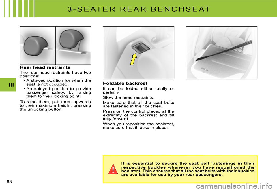 Citroen C3 DAG 2008 1.G Manual PDF III
�8�8� 
Rear head restraints
The  rear  head  restraints  have  two positions:A  stowed  position  for  when  the seat is not occupied.A  deployed  position  to  provide passenger  safety,  by  rai