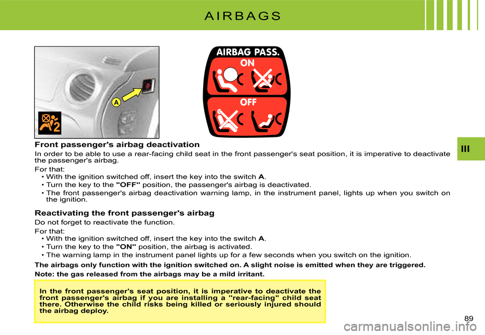 Citroen C3 DAG 2008 1.G Owners Manual A
III
�8�9� 
A I R B A G S
In  the  front  passengers  seat  position,  it  is  imperative  to  deactivate  the front  passengers  airbag  if  you  are  installing  a  "r ear-facing"  child  seat th