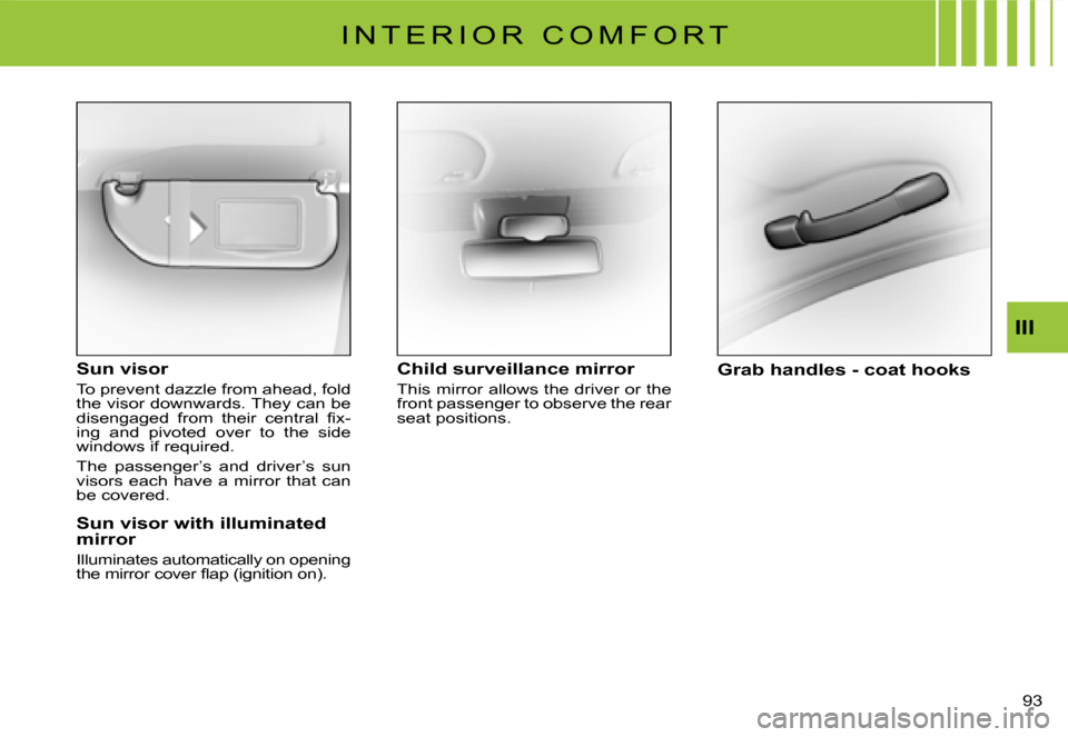 Citroen C3 DAG 2008 1.G Manual PDF III
�9�3� 
I N T E R I O R   C O M F O R T
Sun visor
To prevent dazzle from ahead, fold the visor downwards. They can be �d�i�s�e�n�g�a�g�e�d�  �f�r�o�m�  �t�h�e�i�r�  �c�e�n�t�r�a�l�  �ﬁ� �x�-ing  
