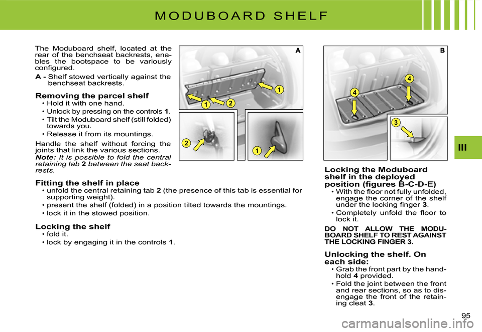 Citroen C3 DAG 2008 1.G Owners Manual 21
1
12
4
4
3
III
�9�5� 
M O D U B O A R D   S H E L F
The  Moduboard  shelf,  located  at  the rear  of  the  benchseat  backrests,  ena-bles  the  bootspace  to  be  variously �c�o�n�ﬁ� �g�u�r�e�d