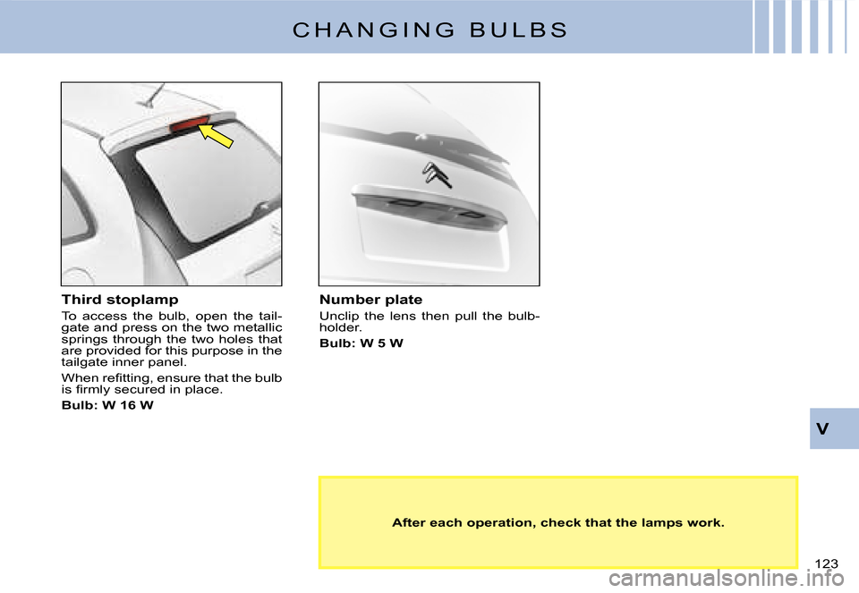 Citroen C3 2008 1.G Owners Manual 123 
V
C H A N G I N G   B U L B S
Third stoplamp
To  access  the  bulb,  open  the  tail-gate and press on the two metallic springs  through  the  two  holes  that are provided for this purpose in th