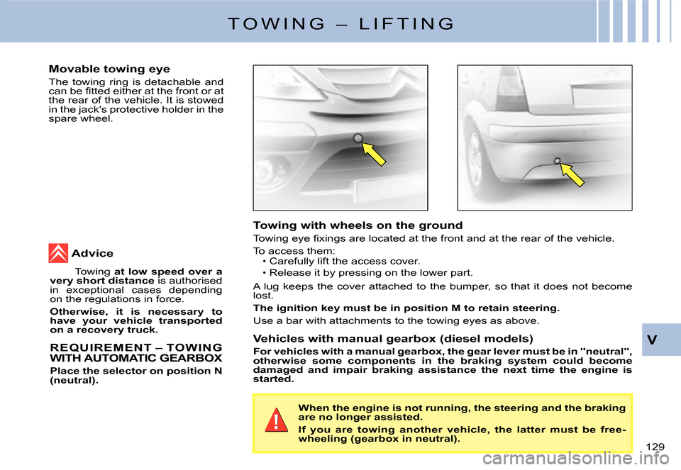 Citroen C3 2008 1.G Owners Guide 129 
V
T O W I N G   –   L I F T I N G
Towing with wheels on the ground
�T�o�w�i�n�g� �e�y�e� �ﬁ� �x�i�n�g�s� �a�r�e� �l�o�c�a�t�e�d� �a�t� �t�h�e� �f�r�o�n�t� �a�n�d� �a�t� �t�h�e� �r�e�a�r� �o�f