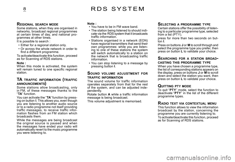 Citroen C3 2008 1.G Owners Manual 8
REGIONAL  SEARCH  MODESome stations, when they are organised in networks, broadcast regional programmes at  cer tain  times  of  day,  and  national  pro-grammes at other times.It is possible to sea