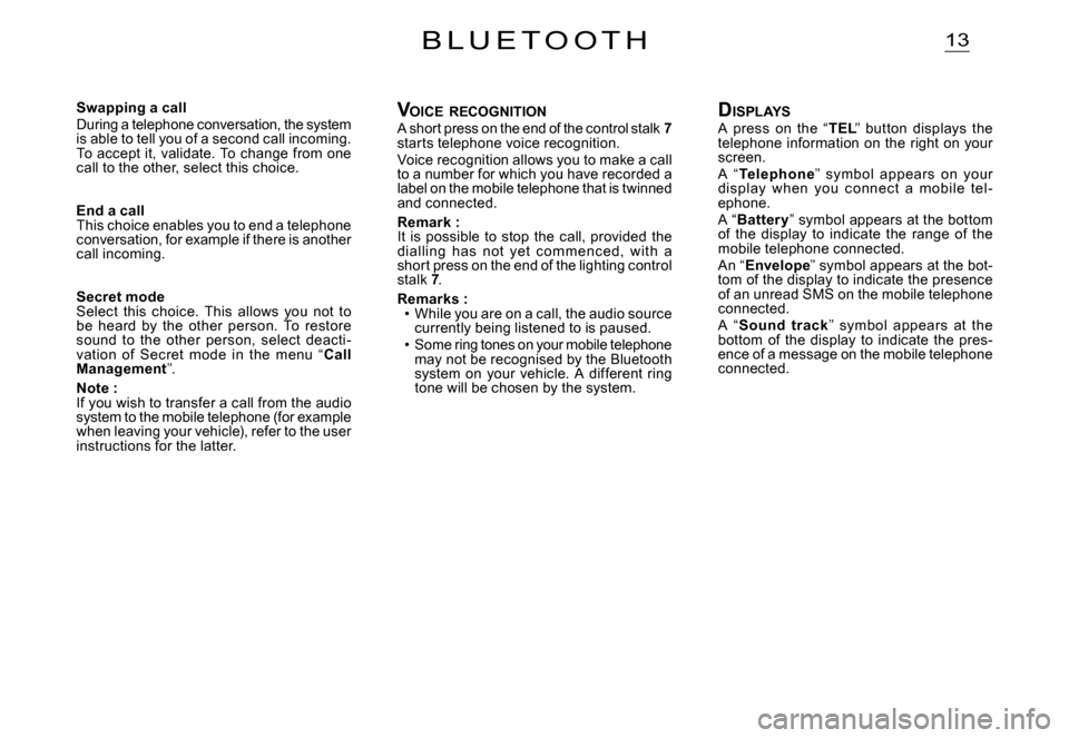 Citroen C3 2008 1.G Owners Manual 13B L U E T O O T H
VOICE  RECOGNITIONA short press on the end of the control stalk 7starts telephone voice recognition.Voice recognition allows you to make a call to a number for which you have recor