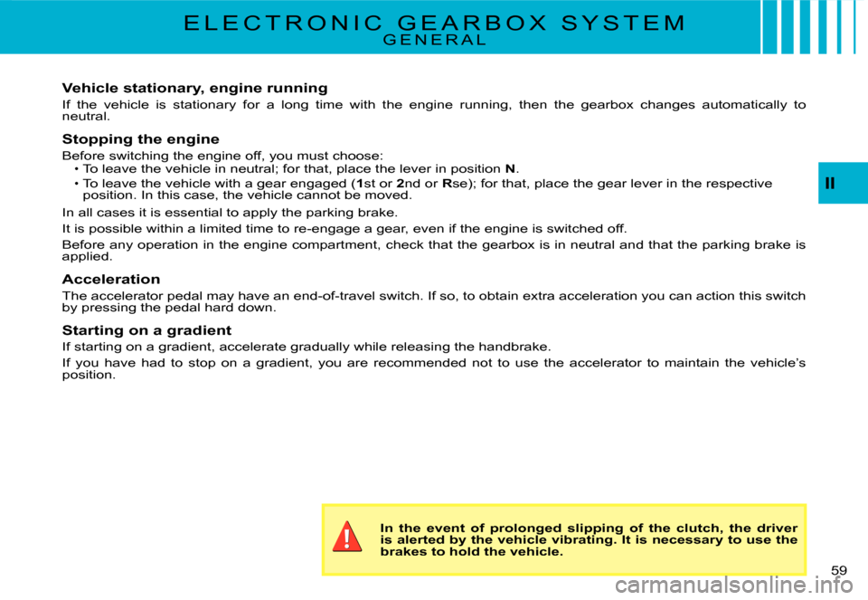 Citroen C3 2008 1.G Owners Manual 59 
II
E L E C T R O N I C   G E A R B O X   S Y S T E MG E N E R A L
Vehicle stationary, engine running
If  the  vehicle  is  stationary  for  a  long  time  with  the  engine  running,  then  the  g