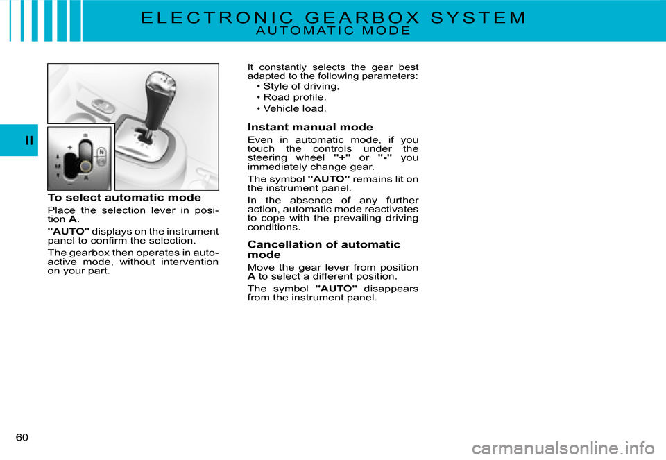 Citroen C3 2008 1.G Owners Manual 60 
II
E L E C T R O N I C   G E A R B O X   S Y S T E MA U T O M A T I C   M O D E
To select automatic mode
Place  the  selection  lever  in  posi-tion A.
"AUTO" displays on the instrument �p�a�n�e�l