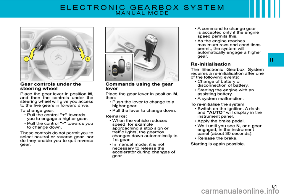 Citroen C3 2008 1.G Service Manual -+
61 
II
E L E C T R O N I C   G E A R B O X   S Y S T E MM A N U A L   M O D E
Gear controls under the steering wheel
Place the gear lever in position M, and  then  the  controls  under  the steerin