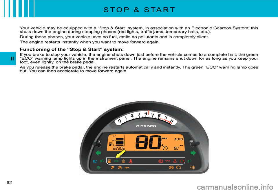 Citroen C3 2008 1.G Owners Manual 62 
II
Your vehicle may be equipped with a "Stop & Start" system, in association with an Electronic Gearbox System; this �s�h�u�t�s� �d�o�w�n� �t�h�e� �e�n�g�i�n�e� �d�u�r�i�n�g� �s�t�o�p�p�i�n�g� �p�