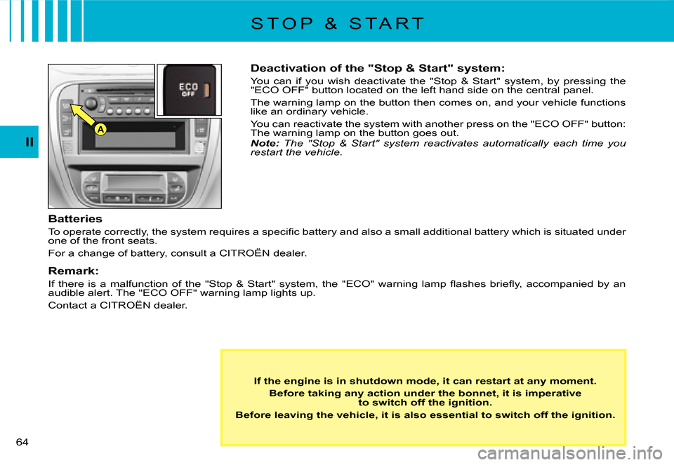 Citroen C3 2008 1.G Owners Manual A
64 
II
Deactivation of the "Stop & Start" system:
You  can  if  you  wish  deactivate  the  "Stop  &  Start"  system,  by  pressing the "ECO OFF" button located on the left hand side on the central 