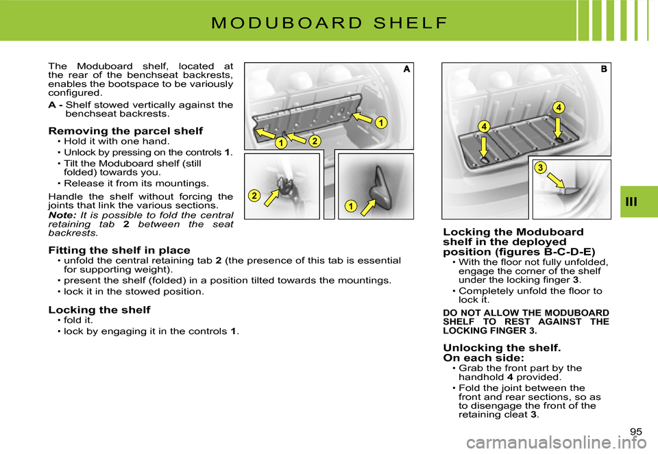 Citroen C3 2008 1.G Owners Manual 21
1
12
4
4
3
95 
III
M O D U B O A R D   S H E L F
The  Moduboard  shelf,  located  at the  rear  of  the  benchseat  backrests, enables the bootspace to be variously �c�o�n�ﬁ� �g�u�r�e�d�.
A -  Sh