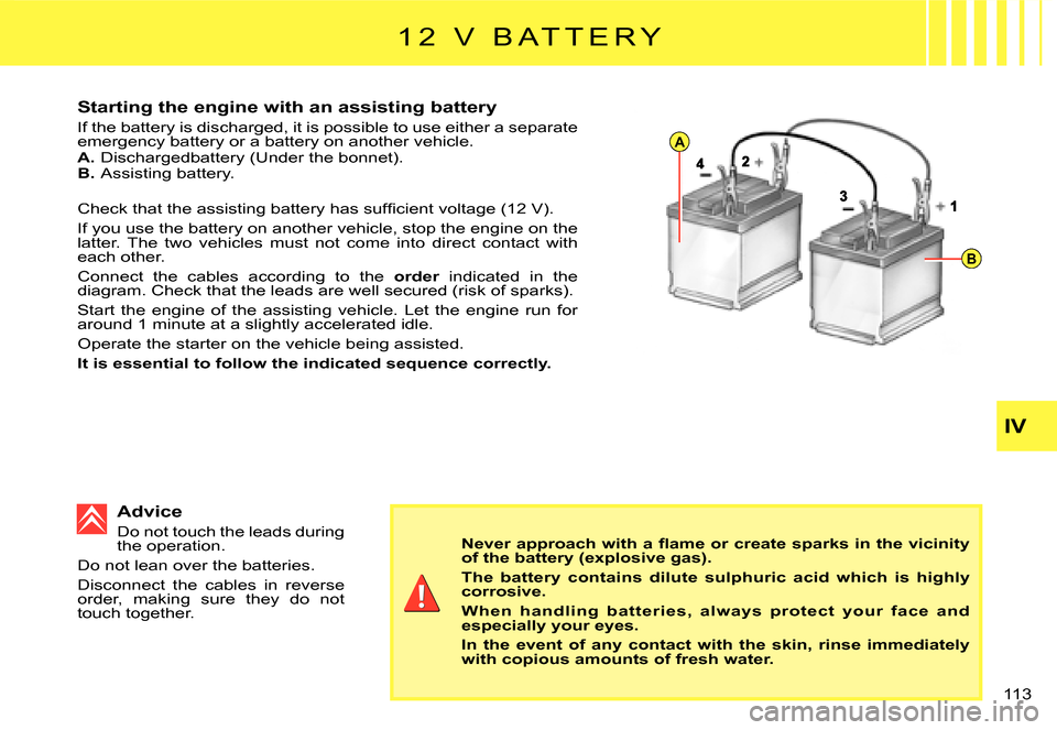 Citroen C3 2008 1.G Owners Manual A
B
IV
113 
Starting the engine with an assisting battery
If the battery is discharged, it is possible to use either a separate emergency battery or a battery on another vehicle.A. Dischargedbattery (
