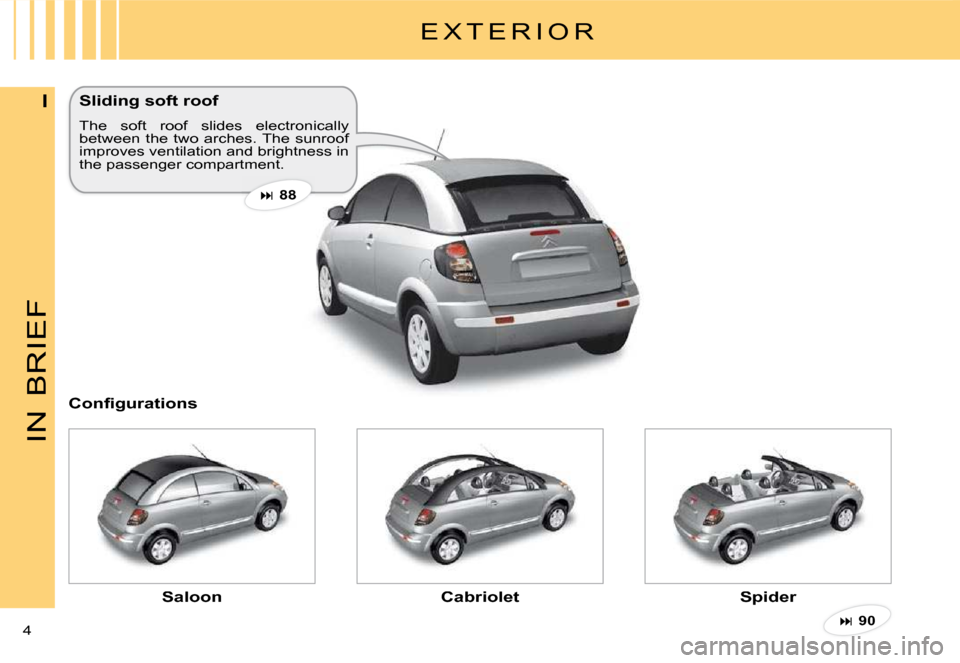 Citroen C3 PLURIEL DAG 2008 1.G Owners Manual IN
BRIEF
4 
I
E X T E R I O R
Sliding soft roof
The  soft  roof  slides  electronically between  the  two  arches. The  sunroof improves ventilation and brightness in the passenger compartment.
�88