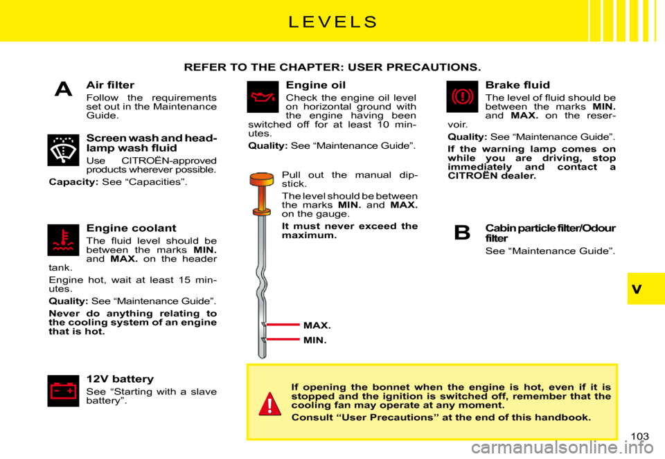 Citroen C3 PLURIEL DAG 2008 1.G Owners Manual A
B
�1�0�3� 
�L �E �V �E �L �S
�A�i�r� �ﬁ� �l�t�e�r
Follow  the  requirements set out in the Maintenance Guide.
REFER TO THE CHAPTER: USER PRECAUTIONS.
Screen wash and head-�l�a�m�p� �w�a�s�h� �ﬂ�
