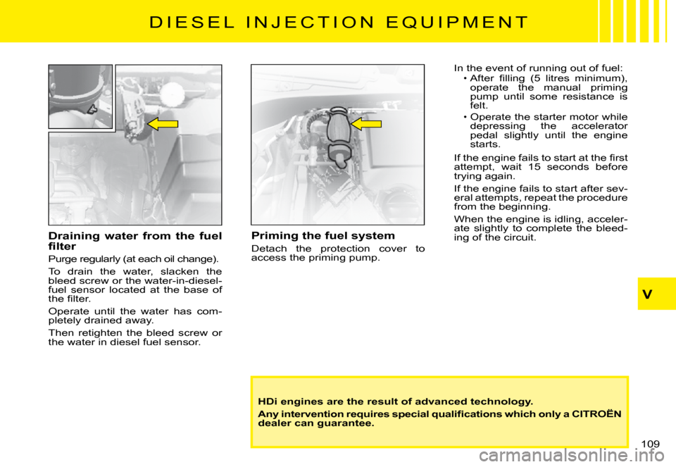 Citroen C3 PLURIEL DAG 2008 1.G Owners Manual V
�1�0�9� 
�D �I �E �S �E �L �  �I �N �J �E �C �T �I �O �N �  �E �Q �U �I �P �M �E �N �T
Priming the fuel system
Detach  the  protection  cover  to access the priming pump.
HDi engines are the result 
