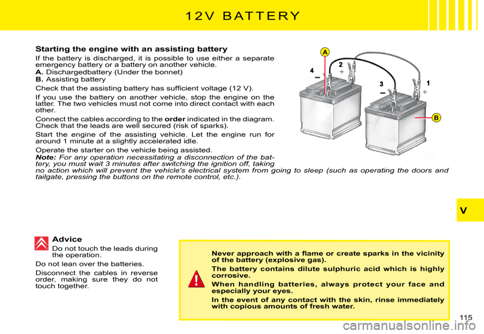 Citroen C3 PLURIEL DAG 2008 1.G Owners Manual A
B
V
�1�1�5� 
�1 �2 �V �  �B �A �T �T �E �R �Y
Starting the engine with an assisting battery
If  the  battery  is  discharged,  it  is  possible  to  use  either  a  separate emergency battery or a b