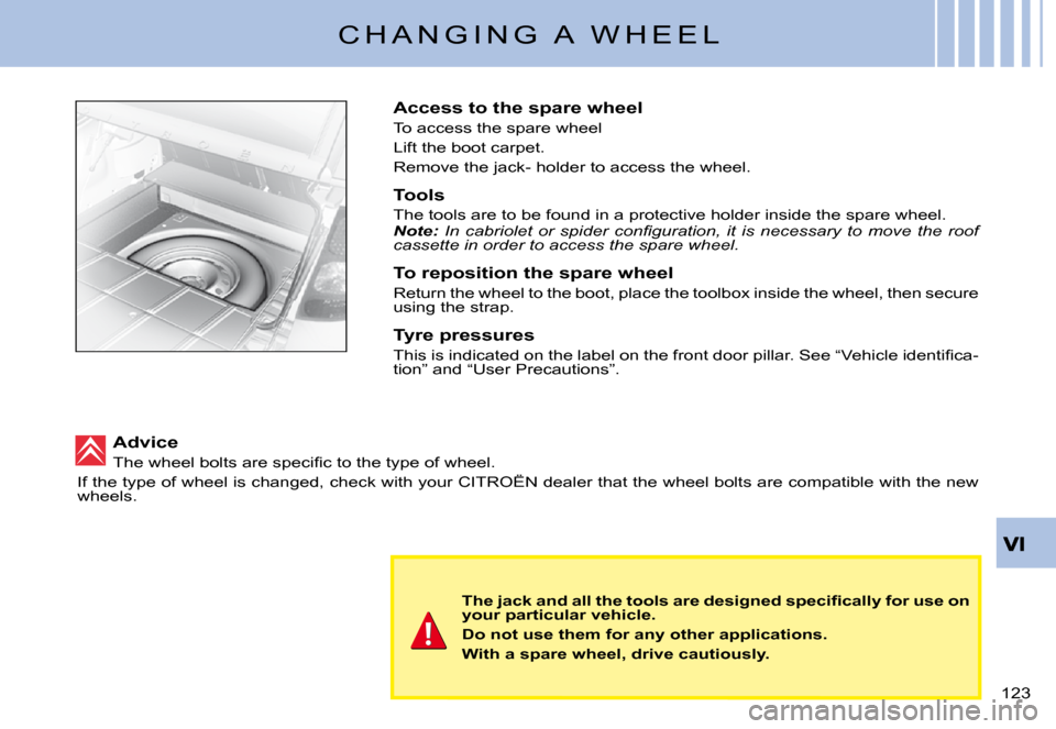 Citroen C3 PLURIEL DAG 2008 1.G Owners Manual �1�2�3� 
C H A N G I N G   A   W H E E L
Access to the spare wheel
To access the spare wheel
Lift the boot carpet.
Remove the jack- holder to access the wheel.
Tools
The tools are to be found in a pro