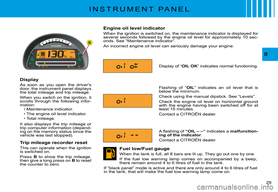 Citroen C3 PLURIEL DAG 2008 1.G Owners Guide B
II
�2�9� 
I N S T R U M E N T   P A N E L
Display
As  soon  as  you  open  the  drivers door, the instrument panel displays the total mileage and trip mileage.
When you switch on the ignition, it s