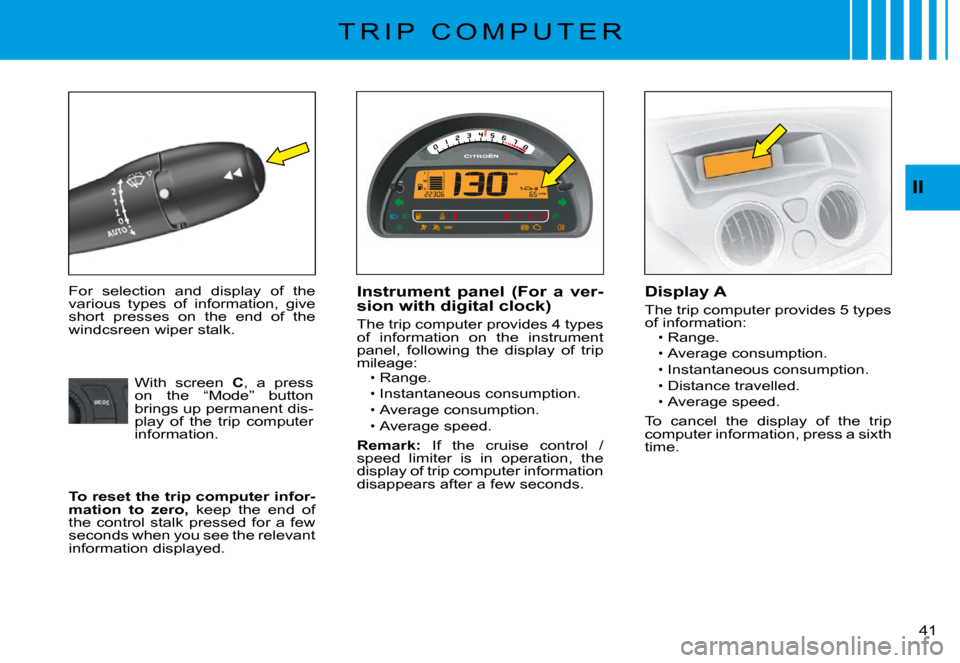 Citroen C3 PLURIEL DAG 2008 1.G Owners Manual II
�4�1� 
T R I P   C O M P U T E R
For  selection  and  display  of  the various  types  of  information,  give short  presses  on  the  end  of  the windcsreen wiper stalk.
Instrument  panel  (For  