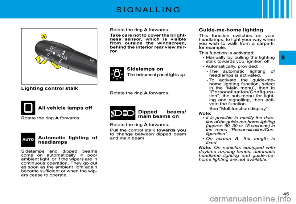 Citroen C3 PLURIEL DAG 2008 1.G Service Manual A
II
�4�5� 
S I G N A L L I N G
Lighting control stalk
All vehicle lamps off
Sidelamps on
The instrument panel lights up.
Dipped  beams/main beams onRotate the ring A forwards.
Rotate the ring A forwa