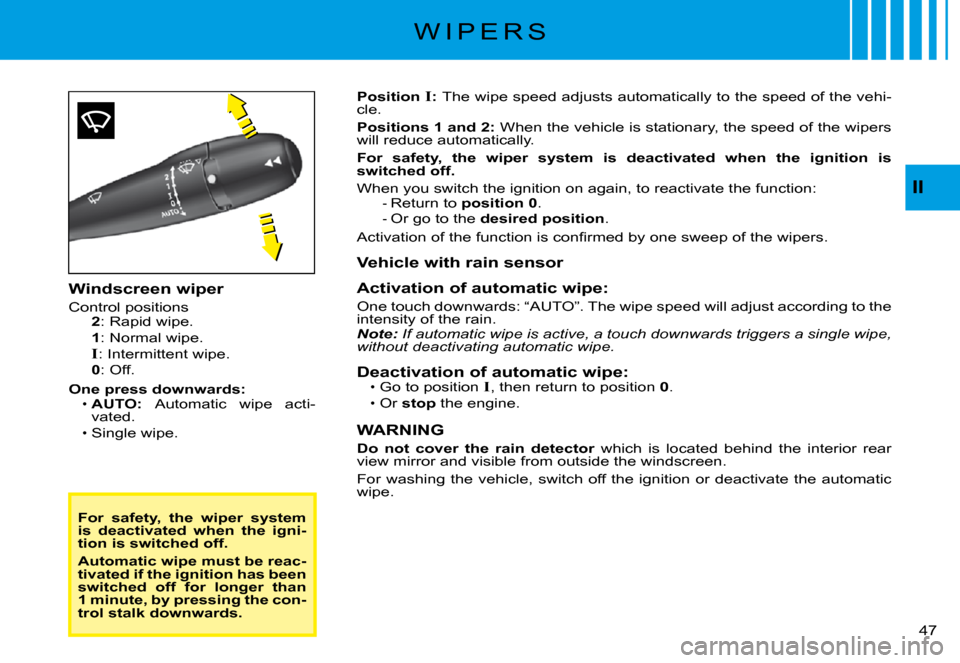 Citroen C3 PLURIEL DAG 2008 1.G Service Manual II
�4�7� 
Windscreen wiper
Control positions2: Rapid wipe.
1: Normal wipe.
I: Intermittent wipe.0: Off.
One press downwards:AUTO: Automatic  wipe  acti-vated.Single wipe.
