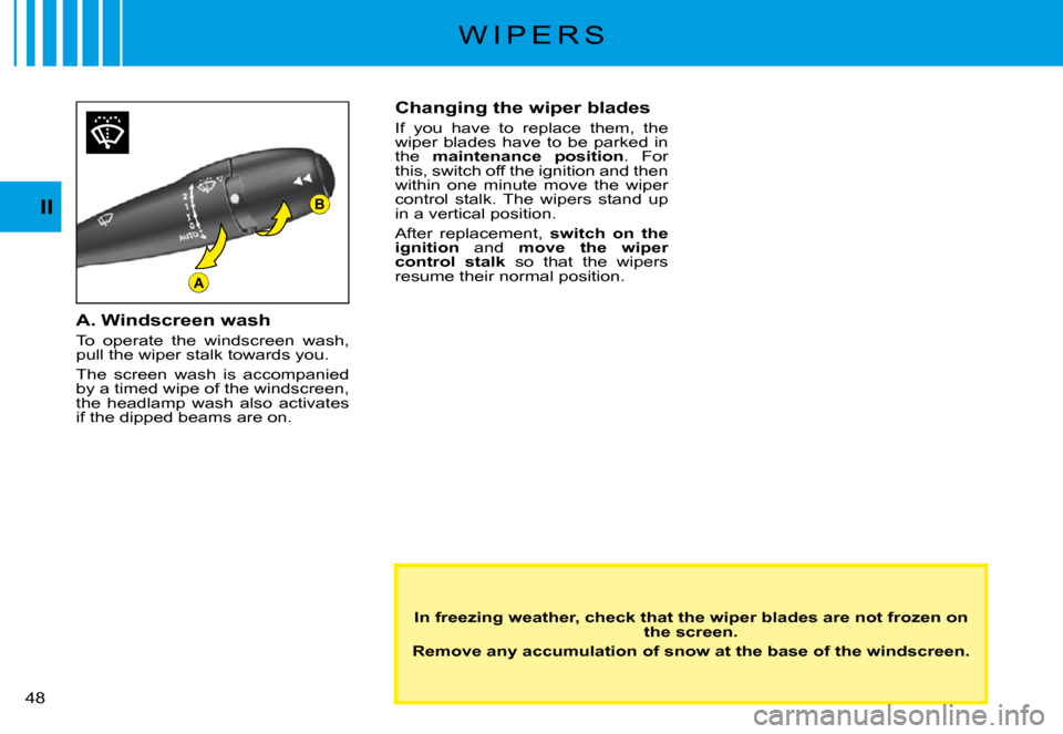 Citroen C3 PLURIEL DAG 2008 1.G Service Manual B
A
II
�4�8� 
W I P E R S
In freezing weather, check that the wiper blades are not frozen on the screen.
Remove any accumulation of snow at the base of the windsc reen.
Changing the wiper blades
If  y