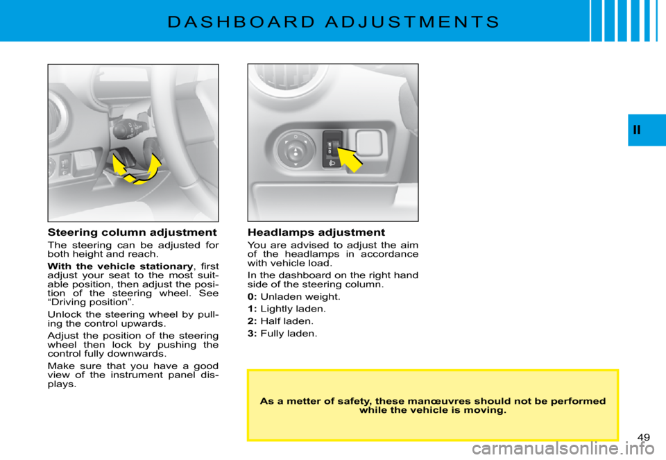 Citroen C3 PLURIEL DAG 2008 1.G Service Manual II
�4�9� 
�D �A �S �H �B �O �A �R �D �  �A �D �J �U �S �T �M �E �N �T �S
Headlamps adjustment
You  are  advised  to  adjust  the  aim of  the  headlamps  in  accordance with vehicle load.
In the dashb