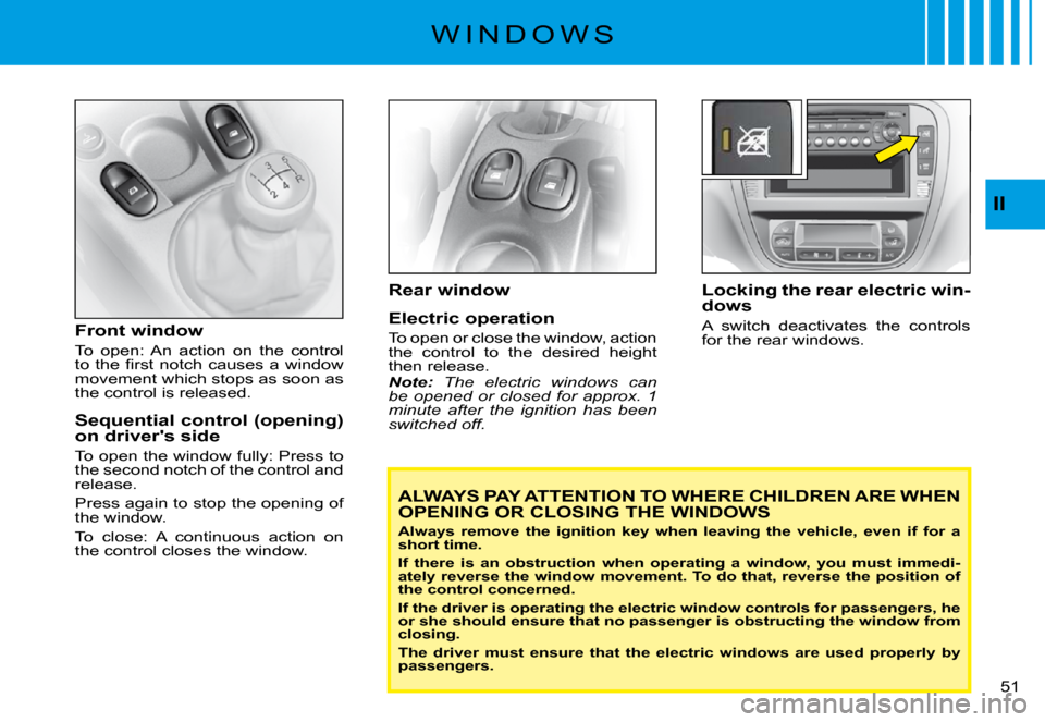 Citroen C3 PLURIEL DAG 2008 1.G Service Manual II
�5�1� 
Front window
To  open:  An  action  on  the  control �t�o�  �t�h�e�  �ﬁ� �r�s�t�  �n�o�t�c�h�  �c�a�u�s�e�s�  �a�  �w�i�n�d�o�w� movement which stops as soon as the control is released.
Se