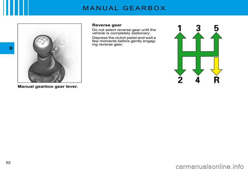 Citroen C3 PLURIEL DAG 2008 1.G Service Manual II
�5�2� 
Reverse gear
Do not select reverse gear until the vehicle is completely stationary.
Depress the clutch pedal and wait a few moments before gently engag-ing reverse gear.
Manual gearbox gear 