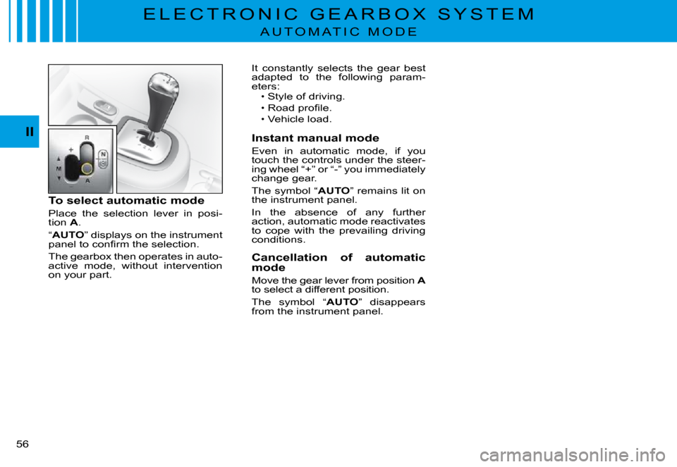 Citroen C3 PLURIEL DAG 2008 1.G Owners Manual II
�5�6� 
E L E C T R O N I C   G E A R B O X   S Y S T E M
A U T O M A T I C   M O D E
To select automatic mode
Place  the  selection  lever  in  posi-tion A.
“AUTO” displays on the instrument �p