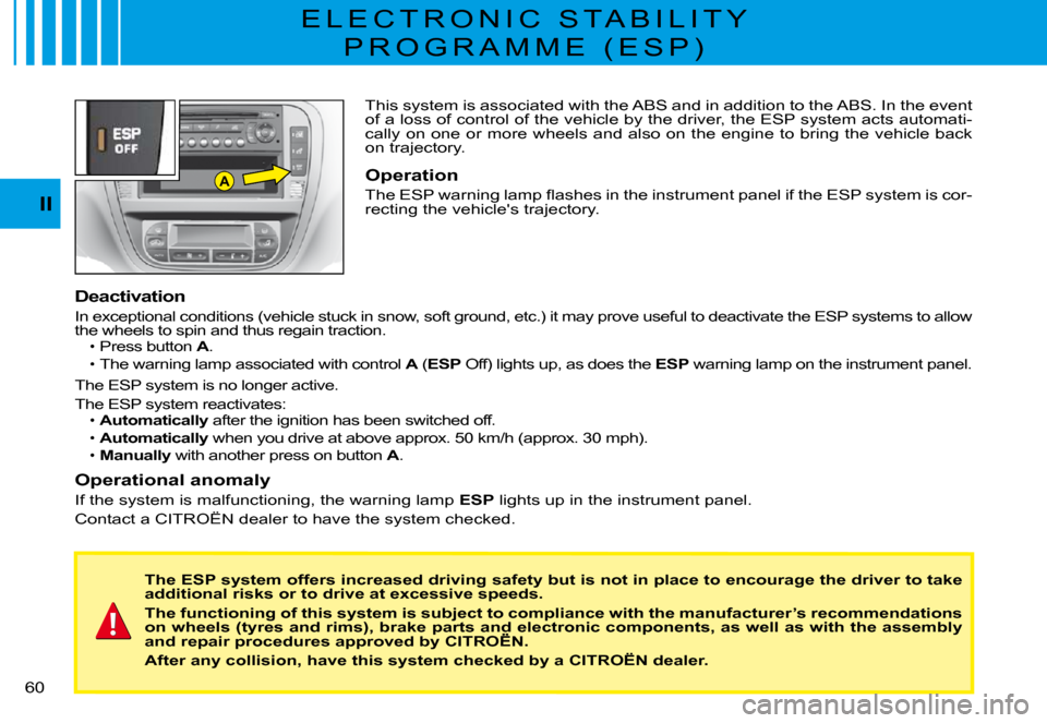 Citroen C3 PLURIEL DAG 2008 1.G Owners Manual A
II
�6�0� 
Operational anomaly
If the system is malfunctioning, the warning lamp ESP lights up in the instrument panel.
Contact a CITROËN dealer to have the system checked.
The ESP system offers inc