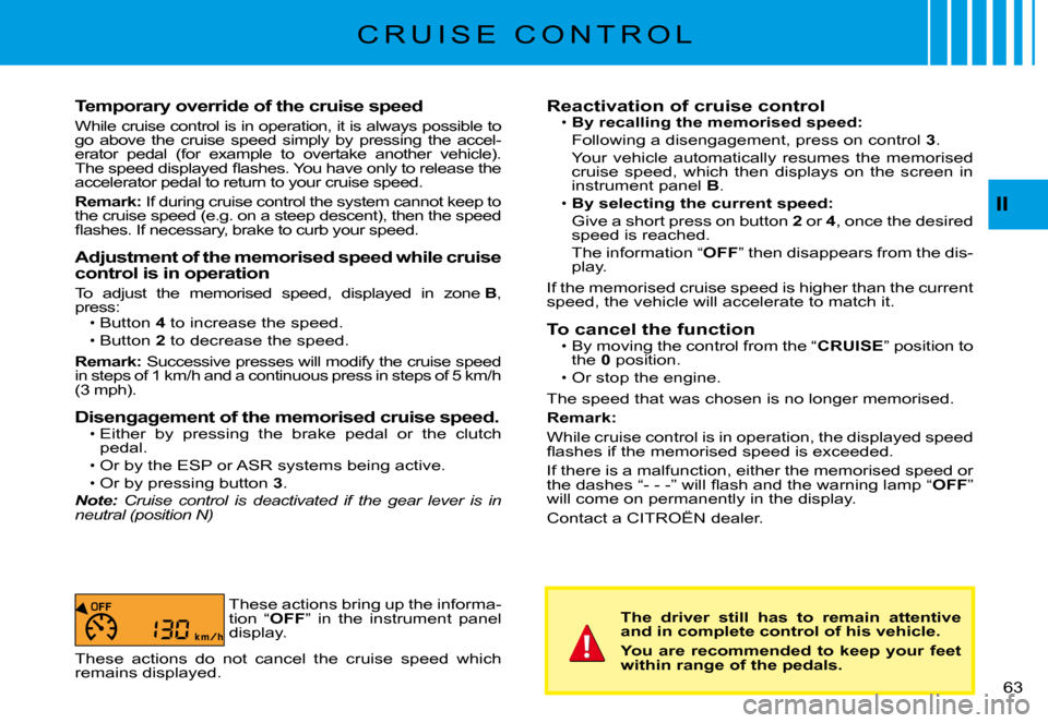 Citroen C3 PLURIEL DAG 2008 1.G Owners Manual II
�6�3� 
Temporary override of the cruise speed
While cruise control is in operation, it is always possible to go  above  the  cruise  speed  simply  by  pressing  the  ac cel-erator  pedal  (for  ex