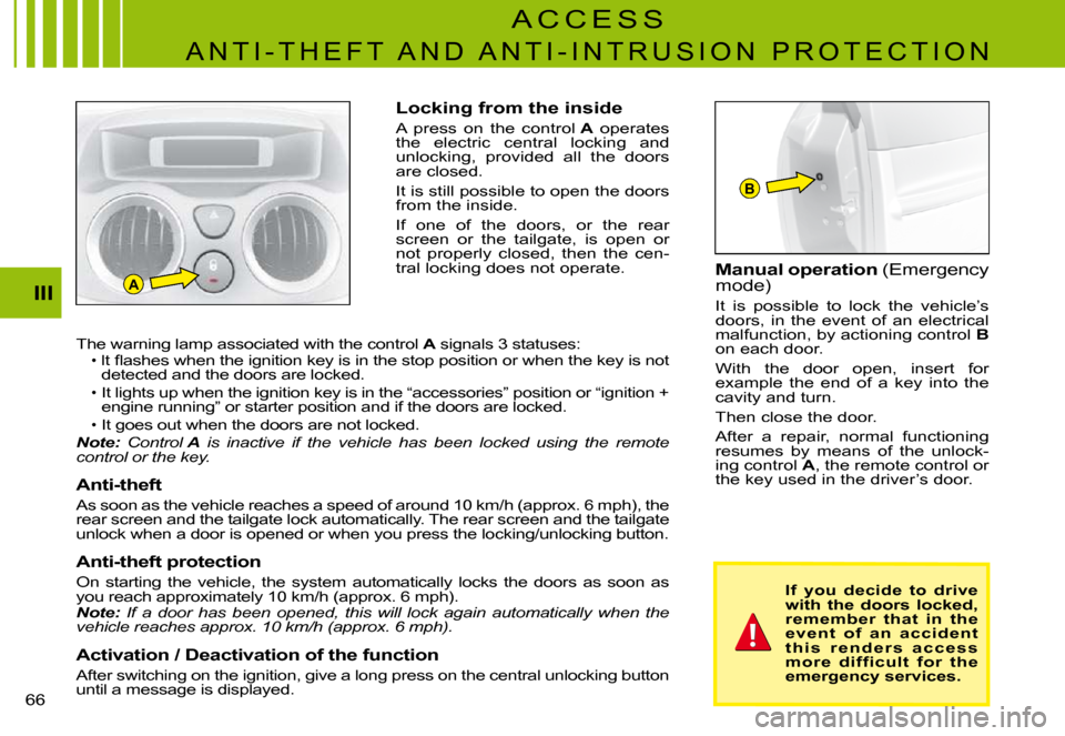 Citroen C3 PLURIEL DAG 2008 1.G Owners Manual A
B
III
�6�6� 
Locking from the inside
A  press  on  the  control A  operates the  electric  central  locking  and unlocking,  provided  all  the  doors are closed.
It is still possible to open the do