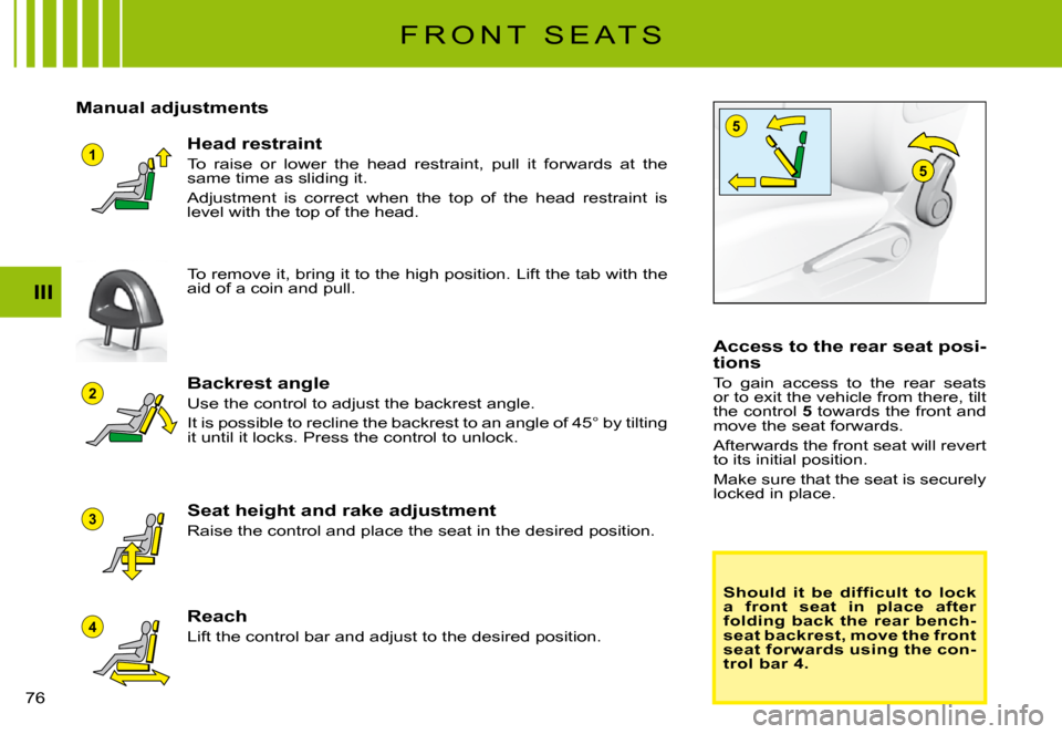 Citroen C3 PLURIEL DAG 2008 1.G Owners Manual 1
5
4
3
2
5
III
�7�6� 
F R O N T   S E A T S
Manual adjustments
Backrest angle
Use the control to adjust the backrest angle.
�I�t� �i�s� �p�o�s�s�i�b�l�e� �t�o� �r�e�c�l�i�n�e� �t�h�e� �b�a�c�k�r�e�s�