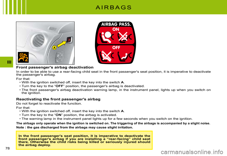 Citroen C3 PLURIEL DAG 2008 1.G Owners Manual A
III
�7�8� 
A I R B A G S
In  the  front  passengers  seat  position,  it  is  imperative  to  deactivate  the front  passengers  airbag  if  you  are  installing  a  “r ear-facing”  child  sea