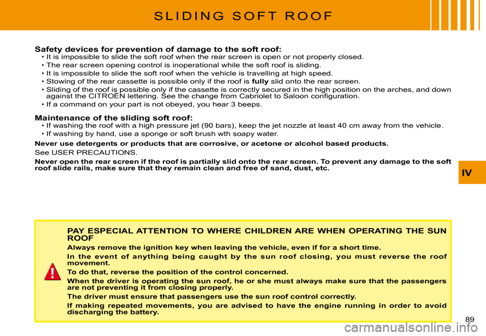 Citroen C3 PLURIEL DAG 2008 1.G Owners Manual IV
�8�9� 
PAY  ESPECIAL ATTENTION  TO  WHERE  CHILDREN ARE  WHEN  OPERATING  THE SUN ROOF
Always remove the ignition key when leaving the vehicle, even if for a short time.
In  the  event  of  anythin
