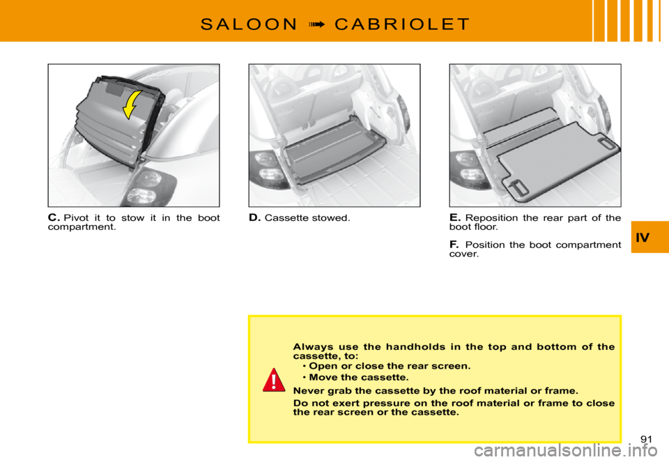 Citroen C3 PLURIEL DAG 2008 1.G Manual Online IV
91 
S A L O O N  �  C A B R I O L E T
D. Cassette stowed.E. Reposition  the  rear  part  of  the �b�o�o�t� �ﬂ� �o�o�r�.
F. Position  the  boot  compartment cover.
C. Pivot  it  to  stow  it  i