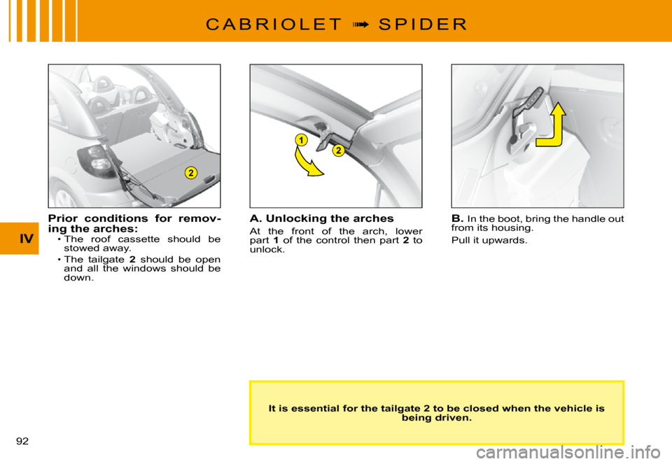 Citroen C3 PLURIEL DAG 2008 1.G Manual Online 1
2
2
IV
�9�2� 
C A B R I O L E T  �  S P I D E R
It is essential for the tailgate 2 to be closed when the vehicle is being driven.
Prior  conditions  for  remov-ing the arches:The  roof  cassette 