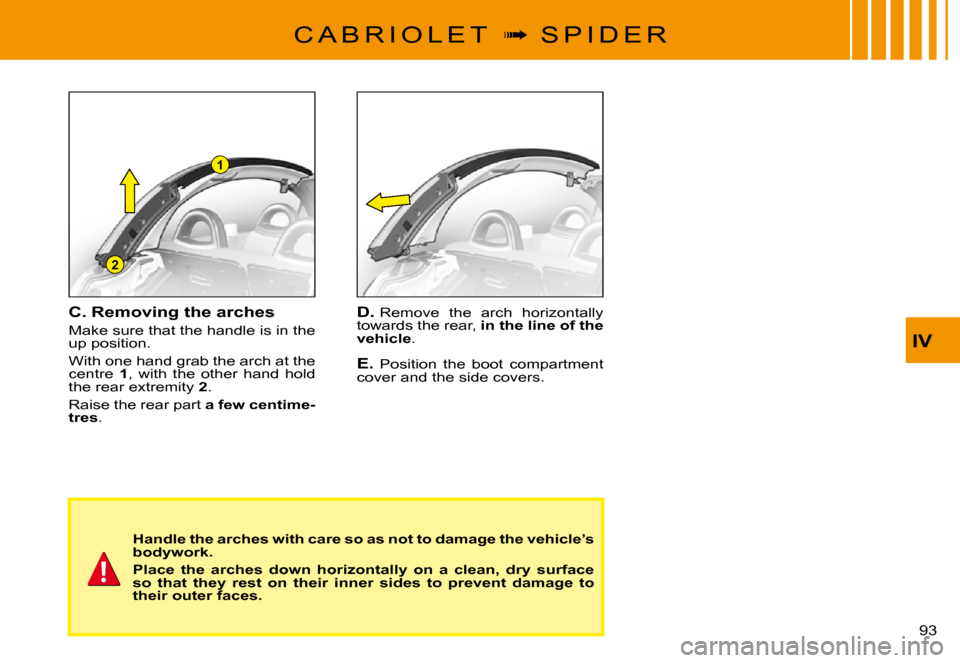 Citroen C3 PLURIEL DAG 2008 1.G Owners Manual 1
2
IV
�9�3� 
C A B R I O L E T  �  S P I D E R
D. Remove  the  arch  horizontally towards the rear, in the line of the vehicle.
E. Position  the  boot  compartment cover and the side covers.
C. Re