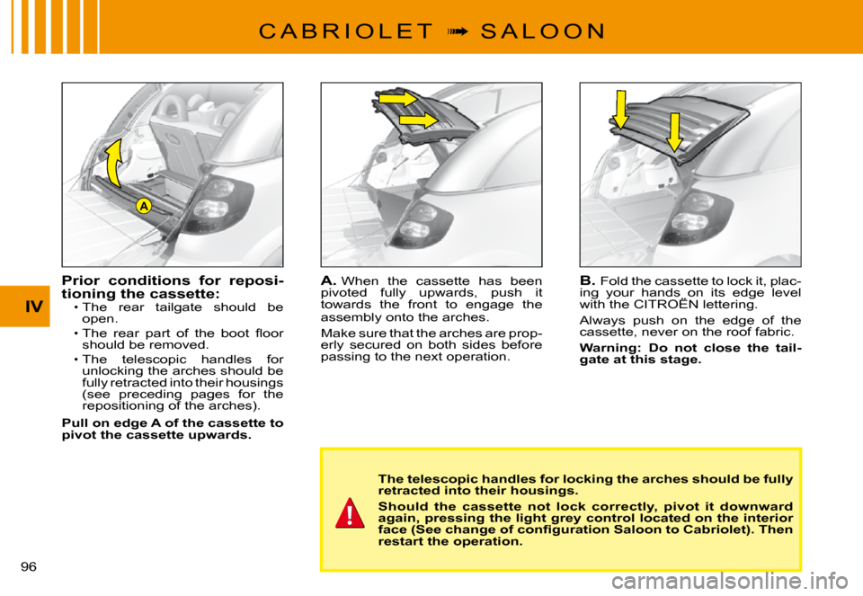 Citroen C3 PLURIEL DAG 2008 1.G Owners Manual A
IV
�9�6� 
C A B R I O L E T  �  S A L O O N
The telescopic handles for locking the arches should be fully retracted into their housings.
Should  the  cassette  not  lock  correctly,  pivot  it  d