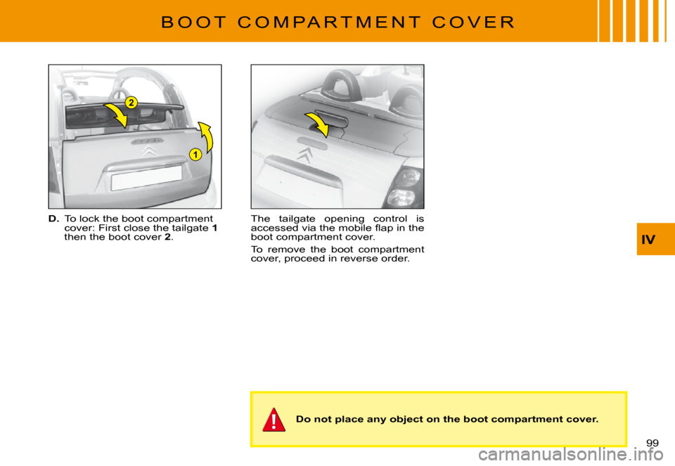 Citroen C3 PLURIEL DAG 2008 1.G Owners Manual 1
2
IV
99 
�B �O �O �T �  �C �O �M �P �A �R �T �M �E �N �T �  �C �O �V �E �R
D. To lock the boot compartment cover: First close the tailgate 1then the boot cover 2.
The  tailgate  opening  control  is