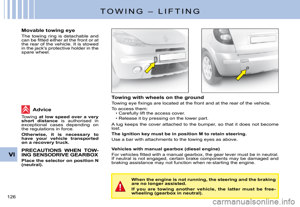 Citroen C3 PLURIEL 2008 1.G Owners Manual �1�2�6� 
T O W I N G   –   L I F T I N G
Towing with wheels on the ground
�T�o�w�i�n�g� �e�y�e� �ﬁ� �x�i�n�g�s� �a�r�e� �l�o�c�a�t�e�d� �a�t� �t�h�e� �f�r�o�n�t� �a�n�d� �a�t� �t�h�e� �r�e�a�r� �o