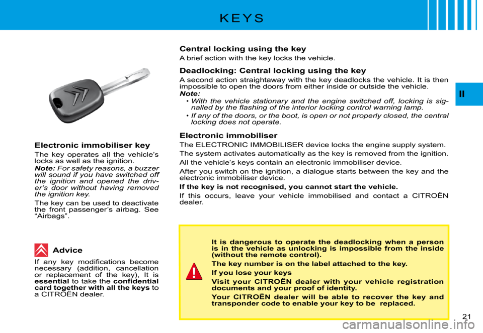 Citroen C3 PLURIEL 2008 1.G User Guide II
�2�1� 
K E Y S
It  is  dangerous  to  operate  the  deadlocking  when  a  person is  in  the  vehicle  as  unlocking  is  impossible  from  the inside (without the remote control).
The key number i