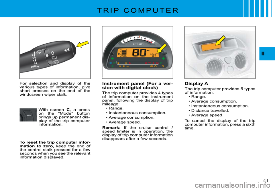 Citroen C3 PLURIEL 2008 1.G Owners Guide II
�4�1� 
 T R I P   C O M P U T E R 
 For  selection  and  display  of  the various  types  of  information,  give short  presses  on  the  end  of  the windcsreen wiper stalk. 
Instrument  panel  (F