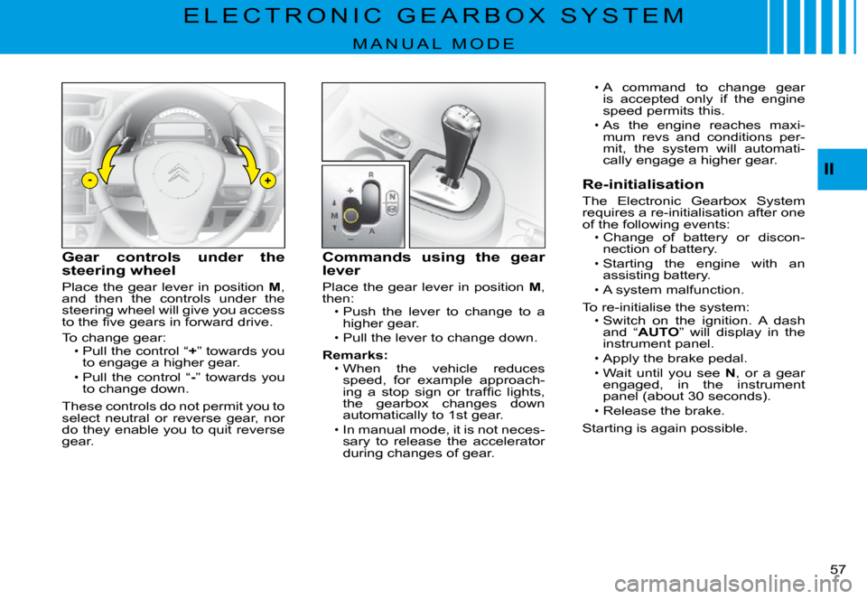 Citroen C3 PLURIEL 2008 1.G Owners Manual -+II
�5�7� 
E L E C T R O N I C   G E A R B O X   S Y S T E M
M A N U A L   M O D E
Gear  controls  under  the steering wheel
Place the gear lever in position M, and  then  the  controls  under  the s