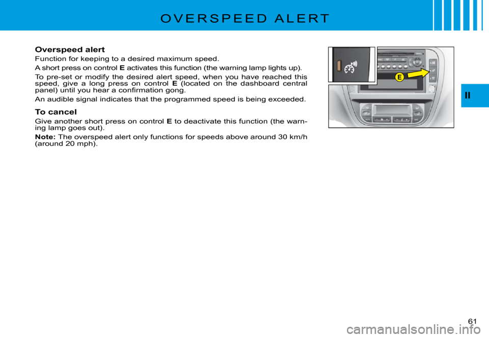 Citroen C3 PLURIEL 2008 1.G Workshop Manual E
II
�6�1� 
�O �V �E �R �S �P �E �E �D �  �A �L �E �R �T
Overspeed alert
Function for keeping to a desired maximum speed.
A short press on control E activates this function (the warning lamp lights up