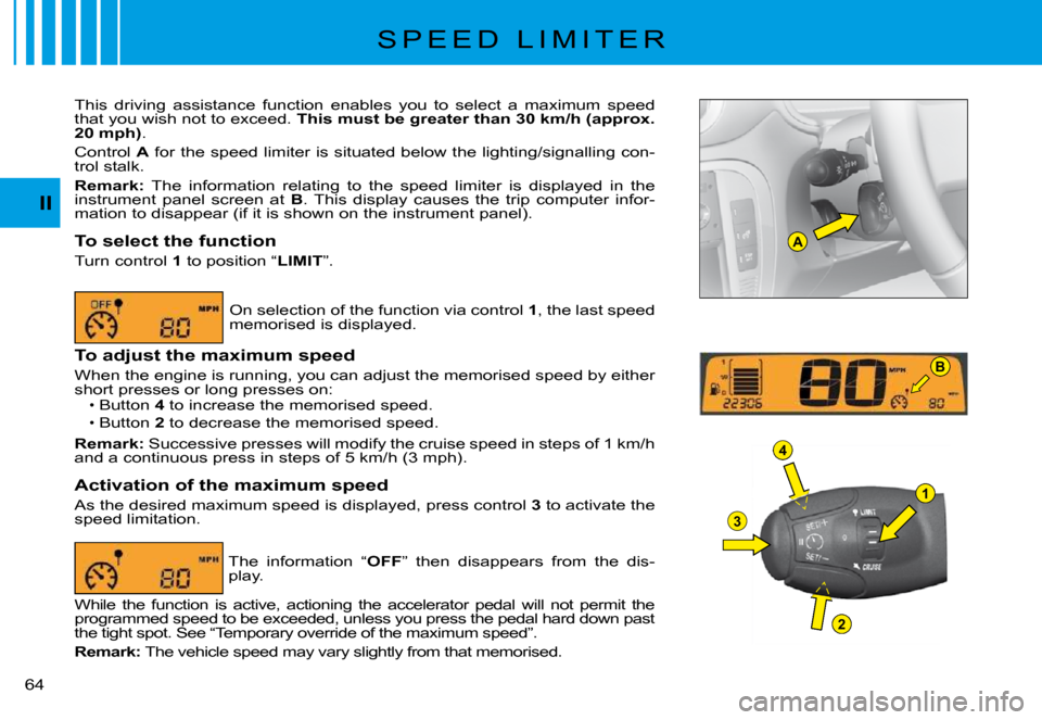 Citroen C3 PLURIEL 2008 1.G Repair Manual A
1
4
3
2
B
II
�6�4� 
S P E E D   L I M I T E R
This  driving  assistance  function  enables  you  to  select  a  maximum  speed that you wish not to exceed. This must be greater than 30 km/h (approx.