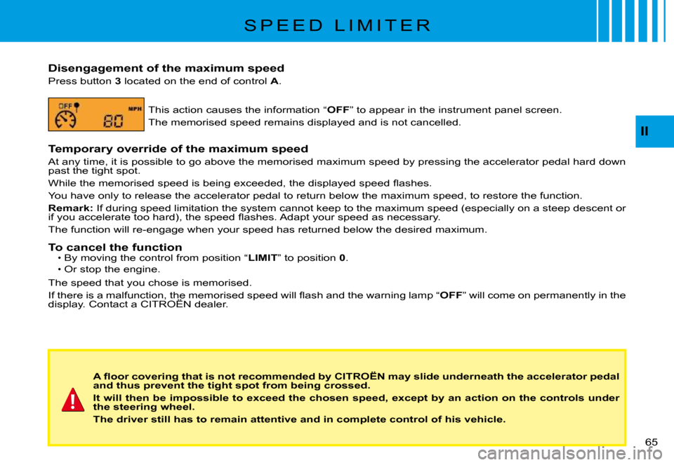Citroen C3 PLURIEL 2008 1.G Repair Manual II
�6�5� 
S P E E D   L I M I T E R
Disengagement of the maximum speed
Press button 3 located on the end of control A.
This action causes the information “OFF” to appear in the instrument panel sc