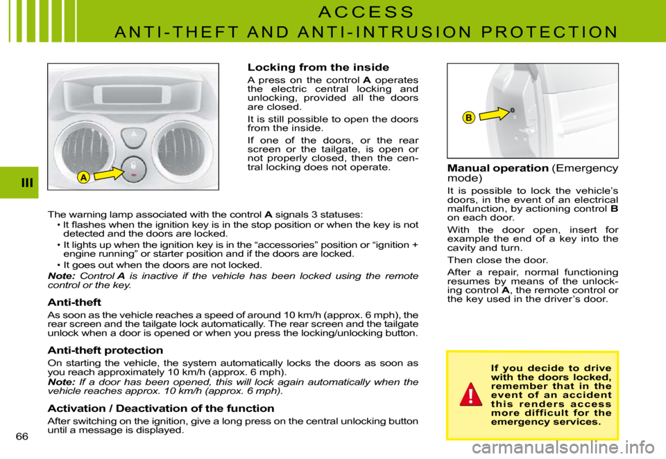 Citroen C3 PLURIEL 2008 1.G Repair Manual A
B
III
�6�6� 
Locking from the inside
A  press  on  the  control A  operates the  electric  central  locking  and unlocking,  provided  all  the  doors are closed.
It is still possible to open the do