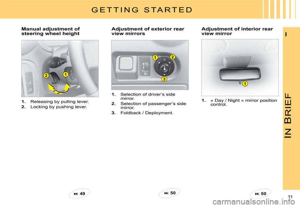 Citroen C3 PLURIEL 2008 1.G Owners Manual 1
3
2
21
1
IN
 B
RIEF
11 
I
1.  Releasing by pulling lever.
2.  Locking by pushing lever.
�M�a�n�u�a�l� �a�d�j�u�s�t�m�e�n�t� �o�f�  
steering wheel height�A�d�j�u�s�t�m�e�n�t� �o�f� �e�x�t�e�r�i�o�r�