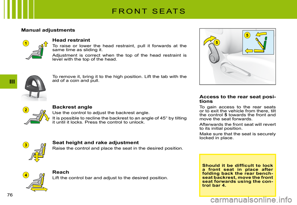 Citroen C3 PLURIEL 2008 1.G Owners Manual 1
5
4
3
2
5
III
�7�6� 
F R O N T   S E A T S
Manual adjustments
Backrest angle
Use the control to adjust the backrest angle.
�I�t� �i�s� �p�o�s�s�i�b�l�e� �t�o� �r�e�c�l�i�n�e� �t�h�e� �b�a�c�k�r�e�s�